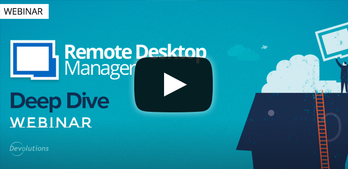 Remote Desktop Manager Deep Dive 2021 - Recorded Webinar